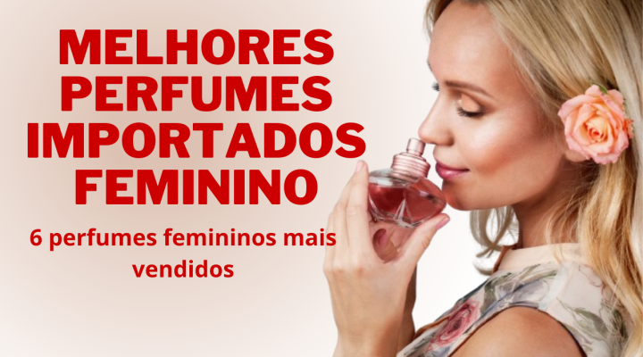 Melhores perfumes importados Feminino- 6 perfumes femininos mais vendidos